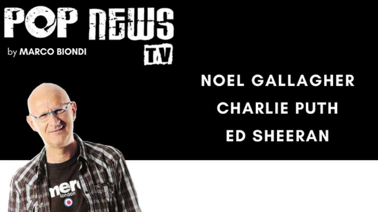 Pop News Tv - 05 - Noel Gallagher - Charlie Puth - Ed Sheeran